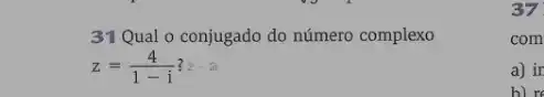 31 Qual o conjugado do número complexo
z=(4)/(1-i)?2-2
37.
com
a) in
b) re