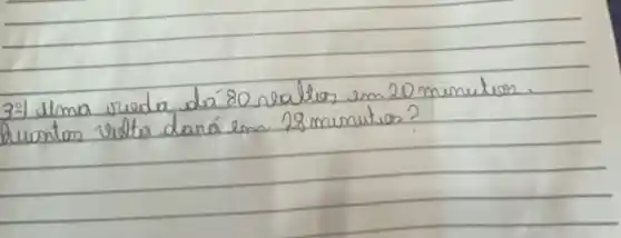 3-1 Uma vreda dá 80 valtor em 20 minutos. Quontos vidta dará em 28 minutos?