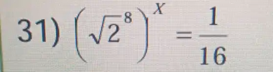 31)
(sqrt (2)^8)^x=(1)/(16)