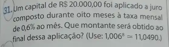 31.Um capital de R 20.000,00 foi aplicado a juro
composto durante oito meses a taxa mensal
de 0,6%  ao mês.Q ue m ontante será obtido ao
final dessa aplicacao ? (Use: 1,006^8approx 11,0490