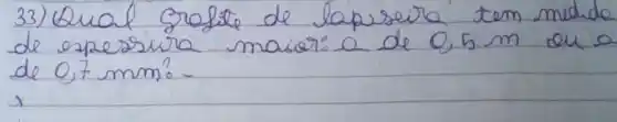 33) Qual grofite de lapiseiro tem medide de espersura maior: a de 0,5 mathrm(~m) ou a de 0,7 mathrm(~mm) ? -