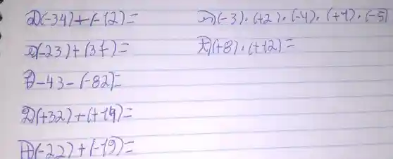 (-342+1-12)=
(23)+(3+)=
-43-1-827
(+32)+(+10)=
(-22)+(-19)arrow 
(-3)cup (-2),(-4),(+4),(-5)
x (+8)cdot (+12)=