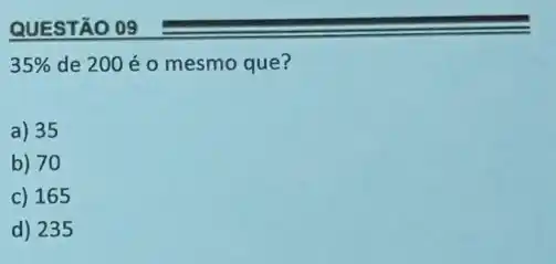 35%  de 200 éo mesmo que?
a) 35
b) 70
c) 165
d) 235