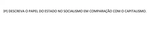 39) DESCREVA O PAPEL DO ESTADO NO SOCIALISMO EM COMPARAçãO COM O CAPITALISMO.