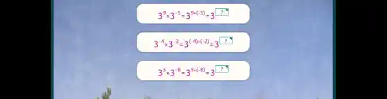 3^9times 3^-5=3^9+(-5)=3^square 
3^-4times 3^-2=3^(-4)+(-2)=3^square 
3^5times 3^-8=3^5+(-8)=3^square