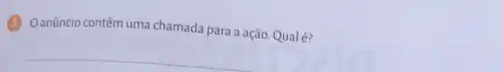 3
anúncio contém uma chamada para a ação. Qualé?
__