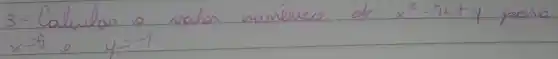 3-Calcular o valor numerico de x^2-7 x+y pora x=5 e y=-1