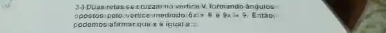 3-)-Dùas retas sec vertice V formando ânguios
opostos pelo vertice emedindo 6xhat (o)+9 e 9times 9times 9 Então,
podemos afirma r.que xé igual.a:a: