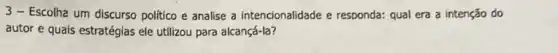 3-Escolha um discurso politic e analise a intencionalidade e responda: qual era a intenção do
autor e quais estratégias ele utilizou para alcançá-la?