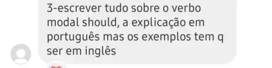 3-escrever tudo sobre o verbo
modal should, a explicação em
portugues mas os exemplos tem q
ser em inglês