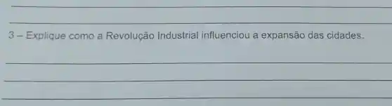 __
3-Explique como a Revolução Industrial influenciou a expansão das cidades.
__