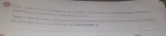 (3)
minimcalcular a
temperatura média somamos as temperaturas máxima e e
dividimos o resultado por 2
Agora determine
acordo com a
previsão da atividade 2
line a temperatu em Santa Catarinano dia 15/4/2020.
__