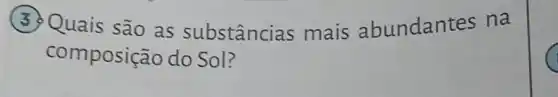 3
Quais são as substâncias mais abundantes na
composição do Sol?