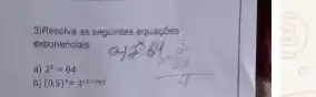 3)Resolva as seguintes equapbes
exponenciais
a) 2^x=64
b (0,5)^x=4^(1-3x)