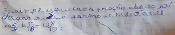 3-simplipique cada proção abaixo até Cregar a a a rarma ir redetravel
a) (5)/(9) b 1 (5)/(8)= c) (8)/(12)=