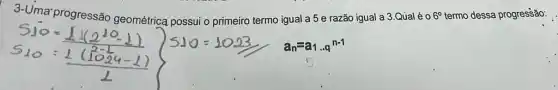 3-Uma' progressão possui o primeiro termo igual a 5 e razão igual a 3.Qúal é 0 6^circ  termo dessa progressão:
a_(n)=a_(1)ldots q^n-1