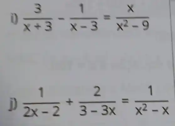 (3)/(x+3)-(1)/(x-3)=(x)/(x^2)-9
(1)/(2x-2)+(2)/(3-3x)=(1)/(x^2)-x