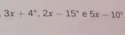 3x+4^circ ,2x-15^circ  e 5x-10^circ