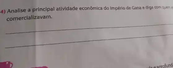 4) Analise a principal atividade econômica do Império de Gana e diga com quem e
comercializavam.