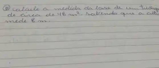 (4) Calcule a medida da lase de um triano de círea de 48 mathrm(~m)^2 , salrendo que a cat mede 8 mathrm(~m) .