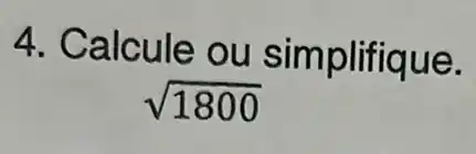 4. Calcule ou simplifique.
sqrt (1800)