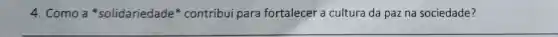 4. Como a solidariedade contribui para fortalecer a cultura da paz na sociedade?