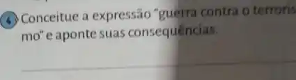 (4) Conceitue a expressão "guerra contra o terroris
mo"e aponte suas consequências.
__