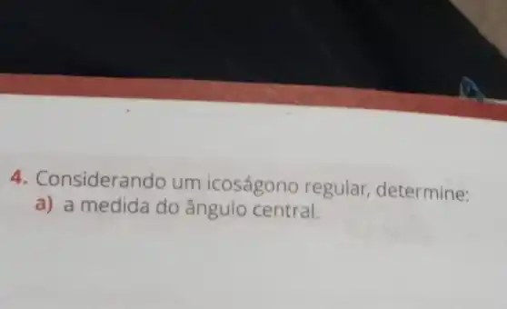 4. Considerando um icoságono regular.determine:
a) a medida do ângulo central.