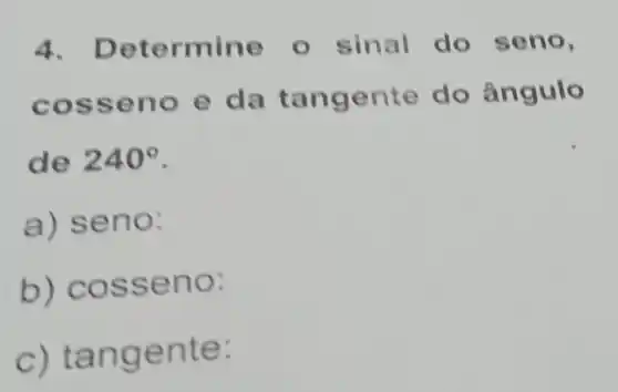 4. Det e o sinal do sen a
cosseno e da tan gente do ân gulo
de 240^circ 
a) se no;
b) coss eno:
c) t angente: