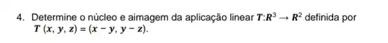 4. Determine o núcleo e aimagem da aplicação linear T:R^3arrow R^2 definida por
T(x,y,z)=(x-y,y-z)