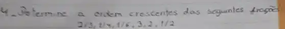 4. Determine a ordem crescentes das seguintes frasãs:
[
2 / 3,1 / 4,1 / 6,3,2,1 / 2
]