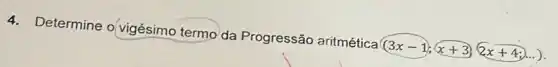 4. Determine o/vigésimo termo da Progressão aritmética (3x-1;x+3)(2x+4;)ldots )