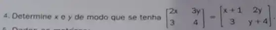 4. Determine xe y de modo que se tenha [} 2x&3y 3&4 ]