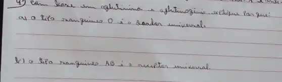 4) eam lease um aghtinina a aghtingênio explique por que: a) a lío sanguines 0 ío dader universal.
b) a tipo sanguines A B i a reciptor universal.