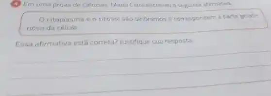 (4) Em uma prova de Ciências Maria Clara escreveu a seguinte afirmativa.
citoplasma e o citosol são sinônimos e correspondem à parte gelati-
nosa da célula.
Essa afirmativa está correta?Justifique sua resposta.