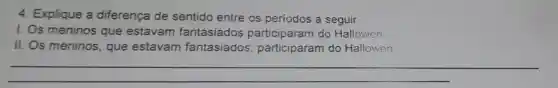 4. Explique a diferença de sentido entre os períodos a seguir.
I. Os meninos que estavam participaram do Hallowen.
II. Os meninos , que estavam fantasiados do Hallowen.
__