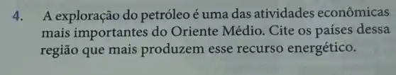 4. A exploração do petróleo é uma das atividades econômicas
mais importantes do Oriente Médio. Cite os países dessa
região que mais produzem esse recurso energético.