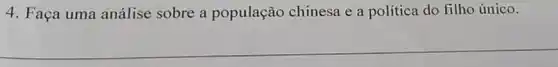 4. Faça uma análise sobre a população chinesa e a política do filho único.
__