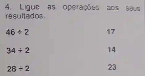 4. Ligue as operações aos seus
resultados.
17
34div 2
14
28div 2
23