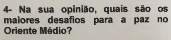 4- Na sua opinião, quais sã o os
maiores no
Oriente M édio?