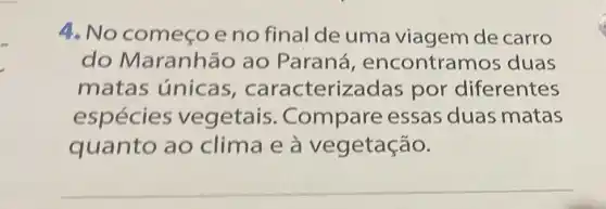 4. No começoe no final de uma viagem de carro
do Maranhão ao Paraná , encontra mos duas
matas únicas , caracteriz adas por diferentes
espécies vegetais .Compare essas duas matas
quanto ao clima e à vegetação.