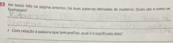 4 No texto lido na página anterior, há duas palavras derivadas de moderno. Quais são e como se
formaram?
__
Com relação à palavra que tem prefixo, qual é o significado dele?
__