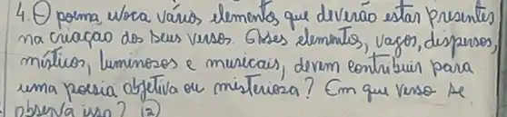 4. O poima usca vários elementos que deveráo estar presentes na criacao dos seus versos. Gises elementos, vagos, dispenses, múfticos, luminosos e muricais, devam contribuir para uma pessia objetiva ou mistriosa? Em que verso te