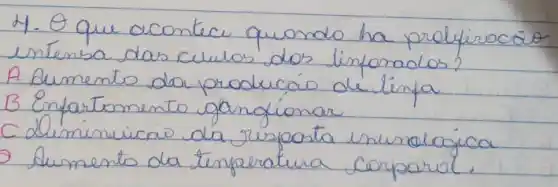 4. O que acontecu quando ha prelfirocäo entensa das culuas dos linfarados?
A Aumento dar producáo de linfa
B Enfartomento gangiónar
C Aliminicai da resposta inunolagica
- Aumento da temperatura corparal.