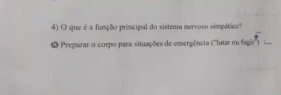 4) O que é a função principal do sistema nervoso simpático?
(1) Preparar 0 corpo para situações de emergência ("lutar ou fugir L