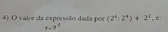 4) O valor da expressão dada por (2^6:2^4)+2^2 é:
y=9^3