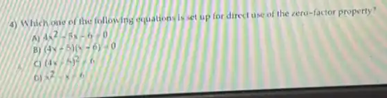 4) Which one of the following equations is set up for direct use of the zero-factor property?
A)
4x^2-5x-6=0
B) (4x-5)(y-6)=0
c) (4x-5)^2+6
D sqrt (2)-x+6