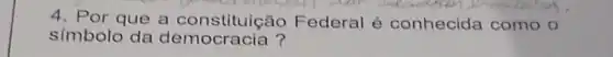 4. Por que a constituic io Federal é conhecida como o
símbolo da democracia ?