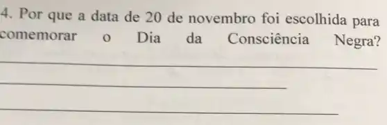 4. Por que a data de 20 de novembro foi escolhida para
comemorar Dia da Consciência Negra?
__