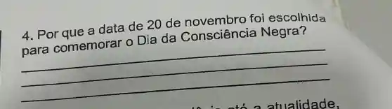 4. Por que a data de 20 de novembro foi escolhida
para comemorar o Dia da Negra?
__